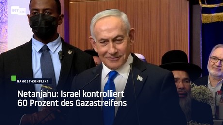 Netanjahu: Israel kontrolliert 60 Prozent des Gazastreifens