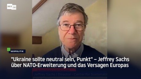 "Ukraine sollte neutral sein, Punkt" – Jeffrey Sachs über NATO-Erweiterung und das Versagen Europas