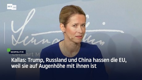 Kallas: Trump, Russland und China hassen die EU, weil sie auf Augenhöhe mit ihnen ist