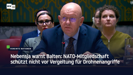 Nebensja warnt Balten: NATO-Mitgliedschaft schützt nicht vor Vergeltung für Drohnenangriffe