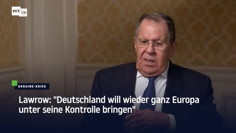 Lawrow: "Deutschland will wieder ganz Europa unter seine Kontrolle bringen"