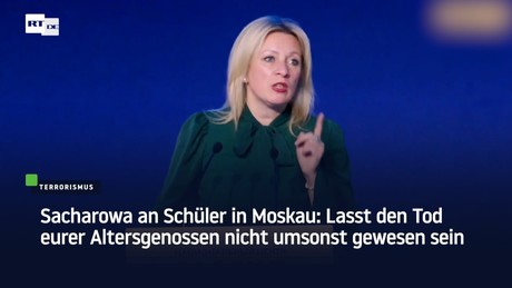 Sacharowa an Schüler in Moskau: Lasst den Tod eurer Altersgenossen nicht umsonst gewesen sein