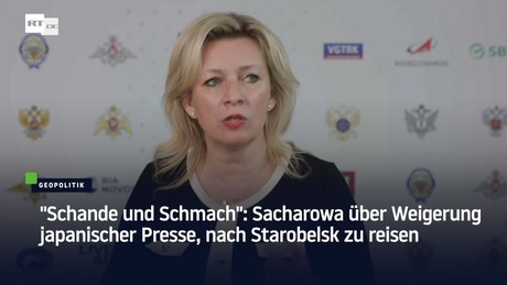 "Schande und Schmach": Sacharowa über Weigerung japanischer Presse, nach Starobelsk zu reisen