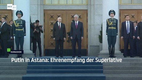 Putin in Astana: Ehrenempfang der Superlative