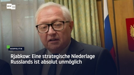 Rjabkow: Eine strategische Niederlage Russlands ist absolut unmöglich