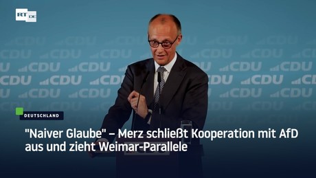 "Naiver Glaube" – Merz schließt Kooperation mit AfD aus und zieht Weimar-Parallele