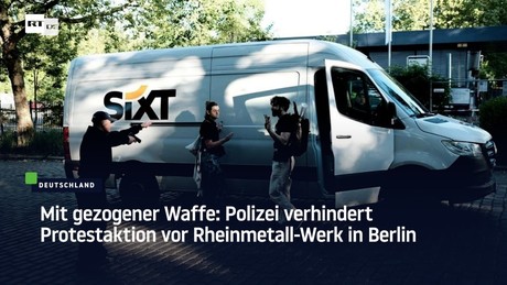 Mit gezogener Waffe: Polizei verhindert Protestaktion vor Rheinmetall-Werk in Berlin