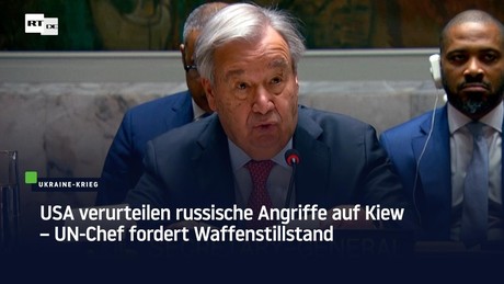 USA verurteilen russische Angriffe auf Kiew – UN-Chef fordert Waffenstillstand