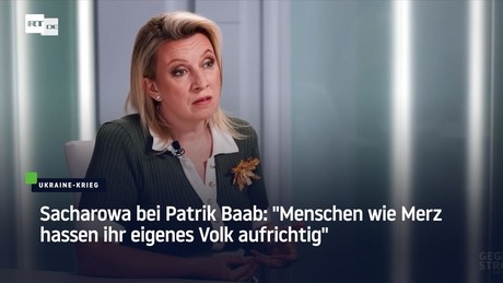 Sacharowa bei Patrik Baab: "Menschen wie Merz hassen ihr eigenes Volk aufrichtig"