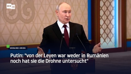 Putin: "von der Leyen war weder in Rumänien noch hat sie die Drohne untersucht"