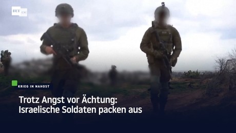 Trotz Angst vor Ächtung: Israelische Soldaten packen aus