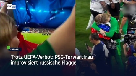 Trotz UEFA-Verbot: PSG-Torwartfrau improvisiert russische Flagge