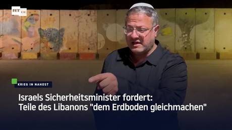 Israels Sicherheitsminister fordert: Teile des Libanons "dem Erdboden gleichmachen"