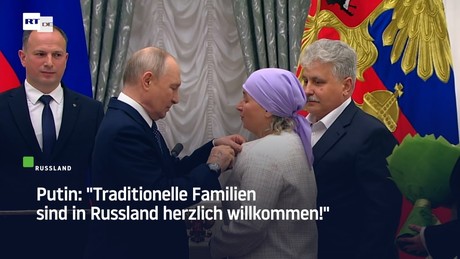 Putin: "Traditionelle Familien sind in Russland herzlich willkommen!"
