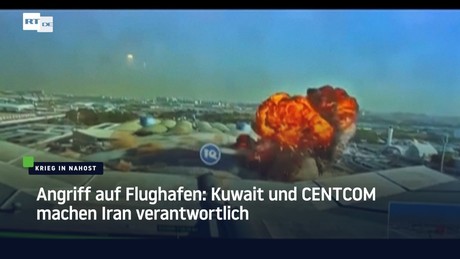Angriff auf Flughafen: Kuwait und CENTCOM machen Iran verantwortlich
