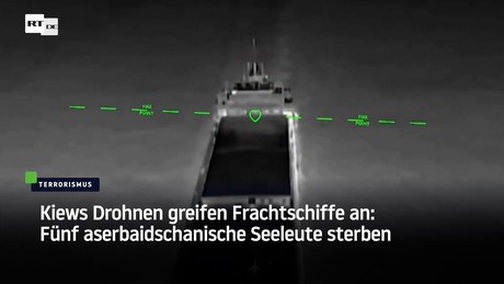 Kiews Drohnen greifen Frachtschiffe an: Fünf aserbaidschanische Seeleute sterben