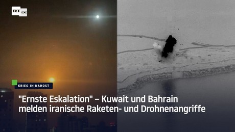 "Ernste Eskalation" – Kuwait und Bahrain melden iranische Raketen- und Drohnenangriffe