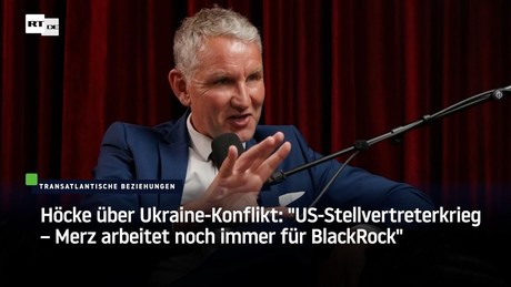 Höcke über Ukraine-Konflikt: "US-Stellvertreterkrieg – Merz arbeitet noch immer für BlackRock"
