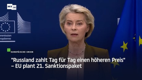 "Russland zahlt Tag für Tag einen höheren Preis" – EU plant 21. Sanktionspaket