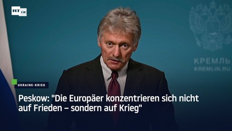Peskow: "Die Europäer konzentrieren sich nicht auf Frieden – sondern auf Krieg"