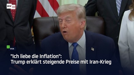 "Ich liebe die Inflation": Trump erklärt steigende Preise mit Iran-Krieg