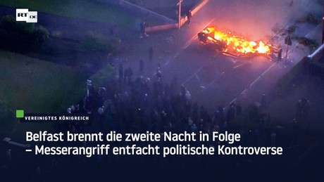 Belfast brennt die zweite Nacht in Folge – Messerangriff entfacht politische Kontroverse