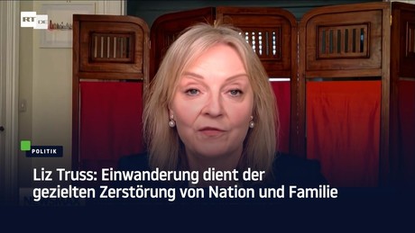 Liz Truss: Einwanderung dient der gezielten Zerstörung von Nation und Familie