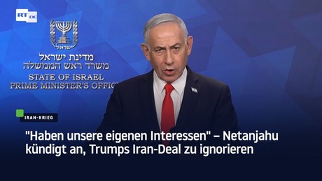 "Haben unsere eigenen Interessen" – Netanjahu kündigt an, Trumps Iran-Deal zu ignorieren