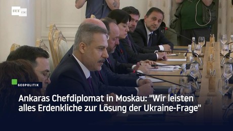 Ankaras Chefdiplomat in Moskau: "Wir leisten alles Erdenkliche zur Lösung der Ukraine-Frage"