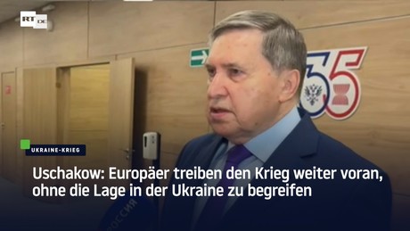 Uschakow: Europäer treiben den Krieg weiter voran, ohne die Lage in der Ukraine zu begreifen