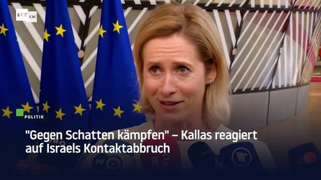 "Gegen Schatten kämpfen" – Kallas reagiert auf Israels Kontaktabbruch
