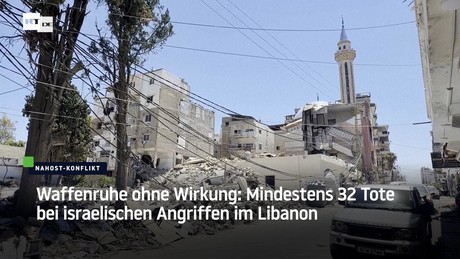 Waffenruhe ohne Wirkung: Mindestens 32 Tote bei israelischen Angriffen im Libanon