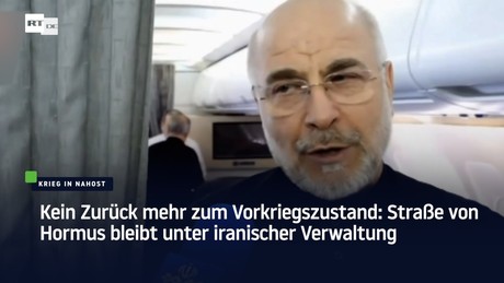 Kein Zurück mehr zum Vorkriegszustand: Straße von Hormus bleibt unter iranischer Verwaltung