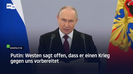 Putin: Westen sagt offen, dass er einen Krieg gegen uns vorbereitet