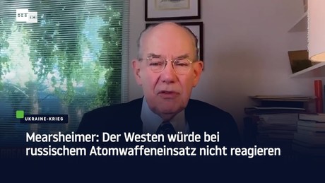 Mearsheimer: Der Westen würde bei russischem Atomwaffeneinsatz nicht reagieren
