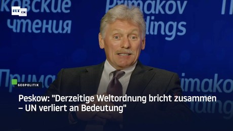 Peskow: "Derzeitige Weltordnung bricht zusammen – UN verliert an Bedeutung"