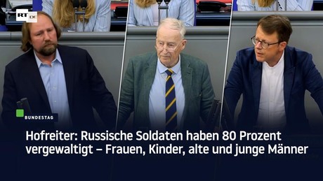 Hofreiter: Russische Soldaten haben 80 Prozent vergewaltigt – Frauen, Kinder, alte und junge Männer