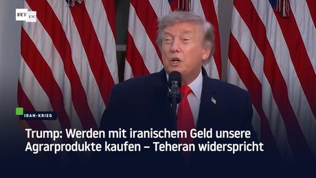 Trump: Werden mit iranischem Geld unsere Agrarprodukte kaufen – Teheran widerspricht