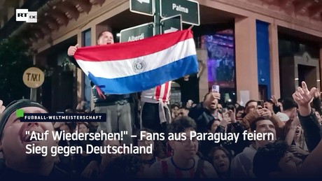 "Auf Wiedersehen!" – Fans aus Paraguay feiern Sieg gegen Deutschland