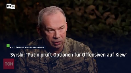 Syrski: "Putin prüft Optionen für Offensiven auf Kiew"