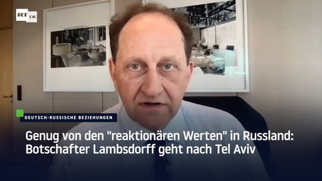 Genug von den "reaktionären Werten" in Russland: Botschafter Lambsdorff geht nach Tel Aviv