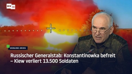 Russischer Generalstab: Konstantinowka befreit – Kiew verliert 13.500 Soldaten
