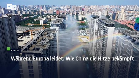 Während Europa leidet: Wie China die Hitze bekämpft