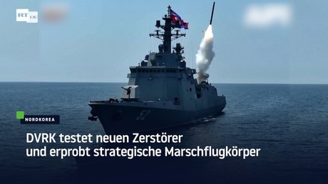 DVRK testet neuen Zerstörer und erprobt strategische Marschflugkörper