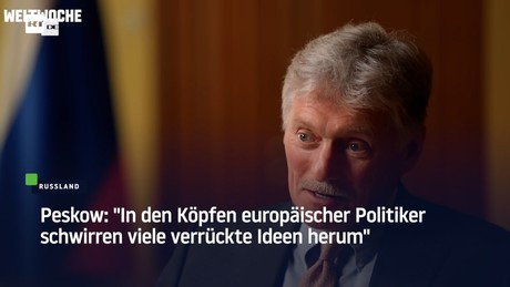 Peskow: "In den Köpfen europäischer Politiker schwirren viele verrückte Ideen herum"