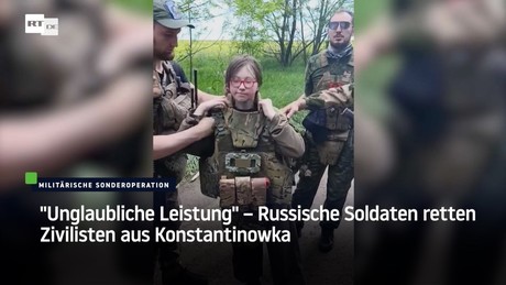 "Unglaubliche Leistung" – Russische Soldaten retten Zivilisten aus Konstantinowka