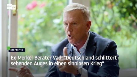 Ex-Merkel-Berater Vad: "Deutschland schlittert sehenden Auges in einen sinnlosen Krieg"