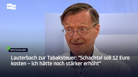 Lauterbach zur Tabaksteuer: "Schachtel soll 12 Euro kosten – ich hätte noch stärker erhöht"