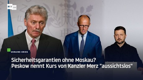 Sicherheitsgarantien ohne Moskau? Peskow nennt Kurs von Kanzler Merz "aussichtslos"