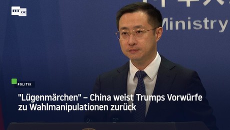 "Lügenmärchen" – China weist Trumps Vorwürfe zu Wahlmanipulationen zurück